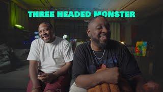Three Headed Monster Pt. 1