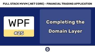 Completing the Domain Layer (w/ Unit Testing) - FULL STACK WPF (.NET CORE) MVVM #25