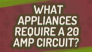 What appliances require a 20 amp circuit?