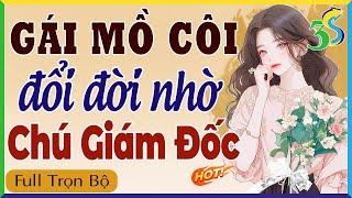 Gái mồ côi đổi đời nhờ chú giám đốc Full Trọn Bộ - MC Hạ Vy diễn đọc truyện ngôn tình mới nhất