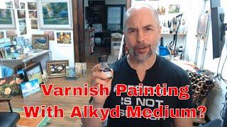 Using Alkyd Medium as a Varnish