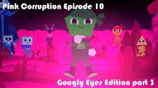  Pink Corruption Episode 10  Googly Eyes Edition Part 3 @brittanyrobinson