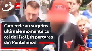 Camerele au surprins ultimele momente cu cei doi frați, în parcarea din Pantelimon