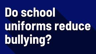 Do school uniforms reduce bullying?