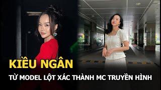 Kiều Ngân: Từ model kém tiếng lột xác thành MC truyền hình vạn người mê, sẵn sàng kết hôn ở tuổi 34