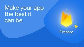 Make your app the best it can be with Firebase