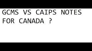 GCMS VS CAIPS NOTES FOR CANADA ?