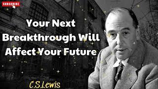 Your Next Breakthrough Will Affect Your Future - C. S. Lewis