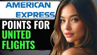 HOW TO BOOK UNITED FLIGHTS WITH AMEX POINTS (2024) FULL GUIDE