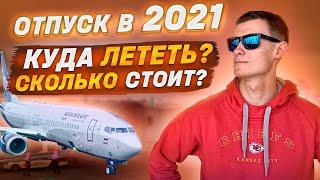 Отпуск в 2021. Куда лететь? Сколько стоит?