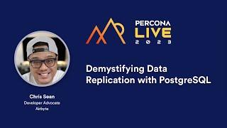 Percona live 2023 - Chris Sean Demystifying Data Replication with PostgreSQL