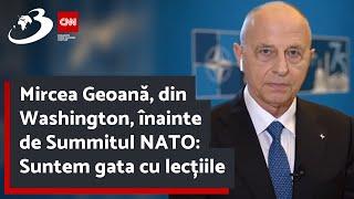 Mircea Geoană, din Washington, înainte de Summitul NATO: Suntem gata cu lecțiile