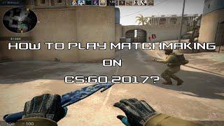 How to play matchmaking on CS:GO 2017? (+Migi tutorial)