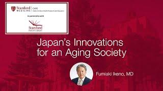 Fumiaki Ikeno, MD, Discusses Japan's Innovations for an Aging Society