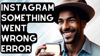 How To Fix ‘Sorry Something Went Wrong’ On Instagram [Updated 2024]