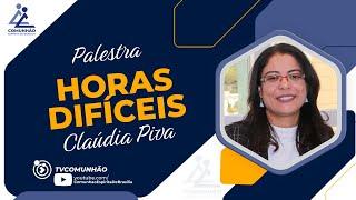 Cláudia Piva | HORAS DIFÍCEIS (PALESTRA ESPÍRITA)