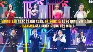 NHỮNG BẢN NHẠC THANH XUÂN, 9X NGHE LÀ RƯNG RƯNG XÚC ĐỘNG - PLAYLIST SÀN CHIẾN GIỌNG HÁT MÙA 6