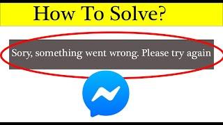 How to Fix Sorry Something Went Wrong Please Try Again Error In Facebook Messenger