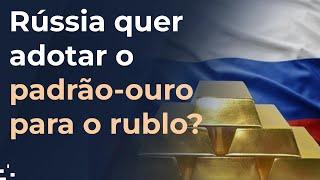 Rússia e um novo padrão-ouro para o rublo; FMI faz mea culpa pela inflação histórica global