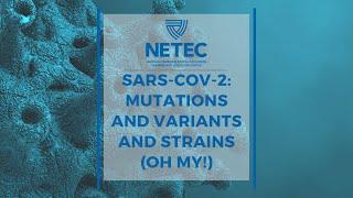 NETEC: SARS-CoV-2: Mutations and Variants and Strains (oh my!)