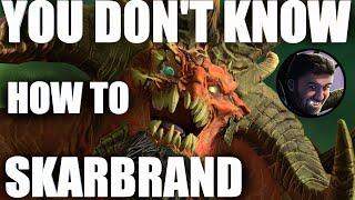 You don't know how to Skarbrand