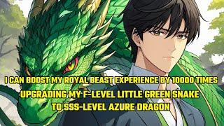 I Can Boost Beast Experience by 10000 Times,Upgrading My F Little Green Snake to an SSS Azure Dragon