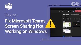 How to Fix Microsoft Teams Screen Sharing Not Working on Windows