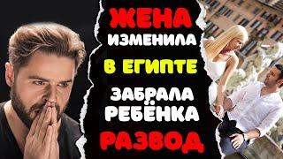 ЖЕНА изменила мужу на отдыхе в ЕГИПТЕ | измены | ЗАБРАЛА РЕБËНКА