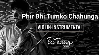 Sandeep Thakur - Phir Bhi Tumko Chahunga - Humnava | Violin Cover | Mithoon | Arijit Singh | Papon