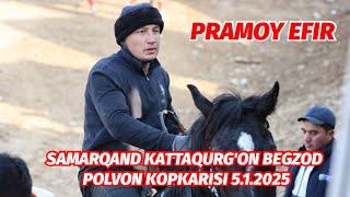 PRAMOY EFIR SAMARQAND KATTAQURG'ON BEGZOD POLVON KOPKARISI 5.1.2025 @Xiloliddin_Official