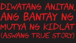 DIWATANG ANITAN, ANG BANTAY NG MUTYA NG KIDLAT (Aswang True Story)