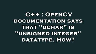 C++ : OpenCV documentation says that "uchar" is "unsigned integer" datatype. How?