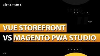 Magento и PWA. Vue Storefront vs Magento PWA Studio | kt.team