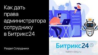 Как дать и забрать права администратора сотруднику в Битрикс24