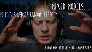 How to decide whether an effect is fixed or random in mixed models