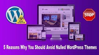 5 Reasons Why You Should Avoid Nulled WordPress Themes