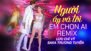 Người Ấy Và Tôi Em Chọn Ai Remix - Saka Trương Tuyền ft Lưu Chí Vỹ | Bản Remix Gây Nghiện Thật Sự