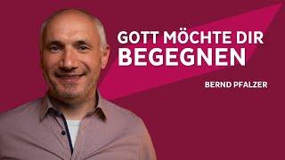 Bernd Pfalzer | Gott möchte dir begegnen