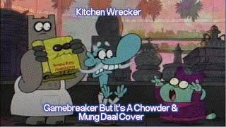 KITCHEN WRECKER (GAMEBREAKER But It's A Chowder & Mung Daal Cover)