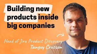 Hard-won lessons building 0 to 1 inside Atlassian | Tanguy Crusson (Head of Jira Product Discovery)