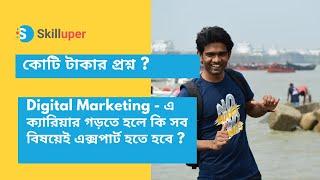 Digital Marketing - এ ক্যারিয়ার গড়তে হলে কি সব বিষয়েই এক্সপার্ট হতে হবে ?