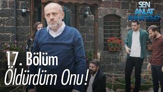 Öldürdüm onu! - Sen Anlat Karadeniz 17. Bölüm