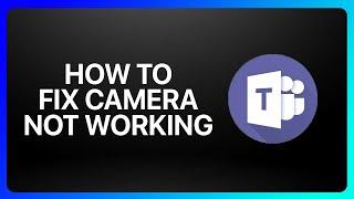 How To Fix Microsoft Teams Camera Not Working Tutorial