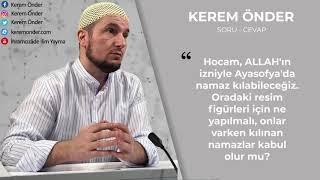 Ayasofya'da resim figürlerinin altında namaz kılmak caiz mi? / Kerem Önder