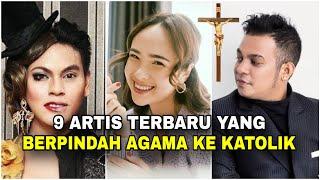 9 Artis TERBARU yang BERPINDAH AGAMA menjadi KATOLIK 2023‼️Mengapa? Kisah perjalanan mereka...