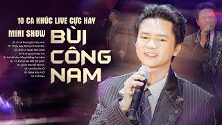 BÙI CÔNG NAM - 10 Ca Khúc Live Mới Đặc Biệt "Có Ai Thương Em Như Anh & Chiều Nay Không Có Mưa Bay"