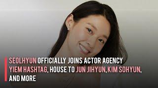 Seolhyun Officially Joins Actor Agency Yiem Hashtag, House to Jun Jihyun, Kim Sohyun, and More