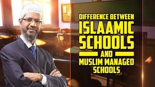 Difference Between Islamic Schools and Muslim Managed Schools — Dr Zakir Naik