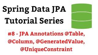 Spring Data JPA Tutorial - #8 - JPA Annotations @Table, @Column, @GeneratedValue, @UniqueConstraint