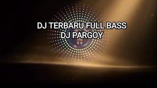 DJ TERBARU 2024 FULL BASS - DJ PARGOY TERBARU - DJ VIRAL TIKTOK